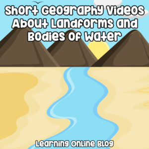 Short Geography Videos About Landforms and Bodies of Water