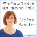 When You Can’t Find the Right Homeschool Product, Go to These Marketplaces