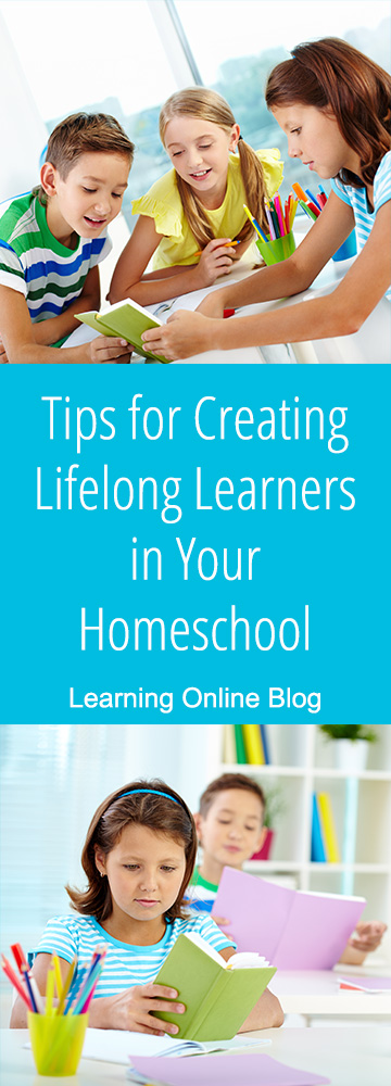 Tips for Creating Lifelong Learners in Your Homeschool