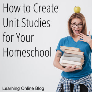 How to Create Unit Studies for Your Homeschool
