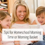 Tips for Homeschool Morning Time or Morning Basket