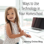 Ways to Use Technology in Your Homeschool