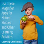 Use These Magnifier Apps for Nature Studies and Other Learning Activities