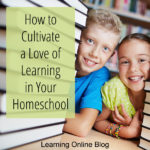 How to Cultivate a Love of Learning in Your Homeschool