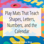 Play Mats That Teach Shapes, Letters, Numbers, and the Calendar