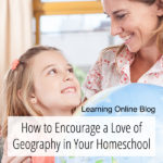 How to Encourage a Love of Geography in Your Homeschool