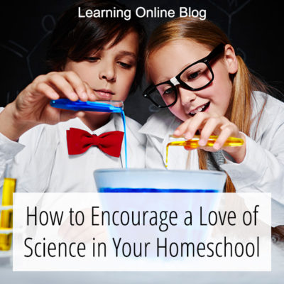 How to Encourage a Love of Science in Your Homeschool