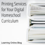 Printing Services for Your Digital Homeschool Curriculum